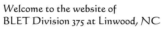 Welcome to the website of BLET Division 375 at Linwood, NC
